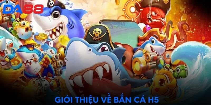 Giới thiệu về Bắn Cá H5