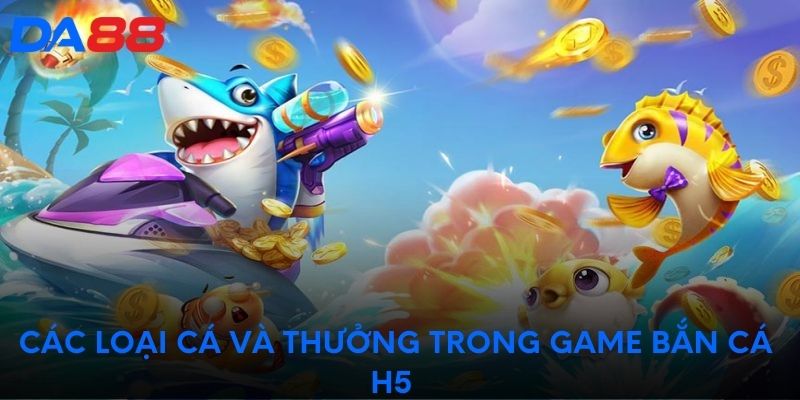 Các loại cá và thưởng trong game Bắn Cá H5 