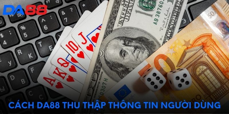 Cách DA88 thu thập thông tin người dùng