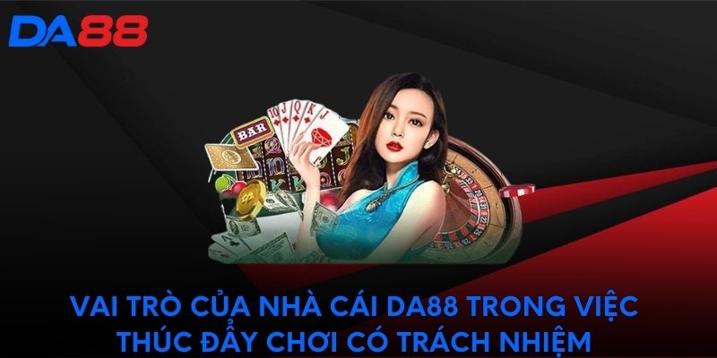 Vai trò của nhà cái DA88 trong việc thúc đẩy chơi có trách nhiệm