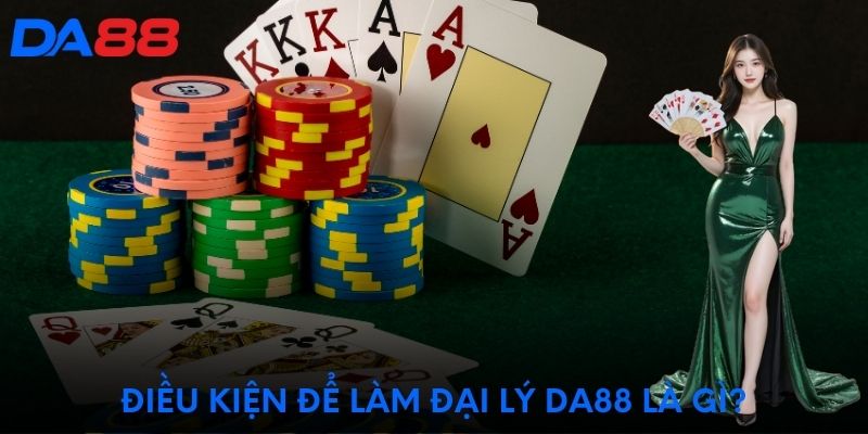 Điều kiện để làm đại lý DA88 là gì?