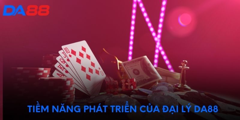 Tiềm năng phát triển của đại lý DA88