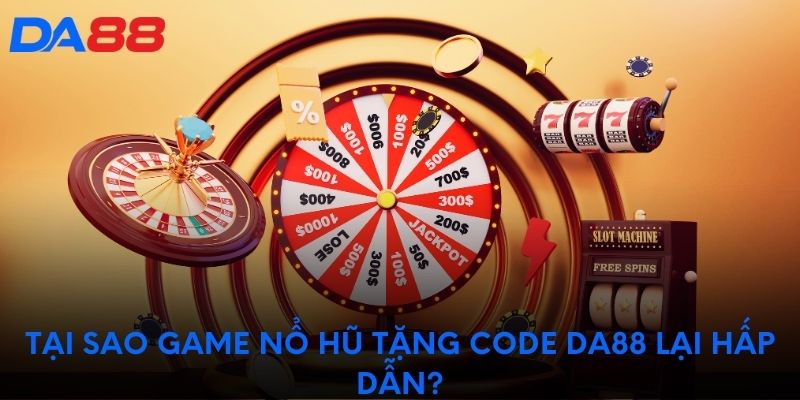 Tại sao game nổ hũ tặng code DA88 lại hấp dẫn?