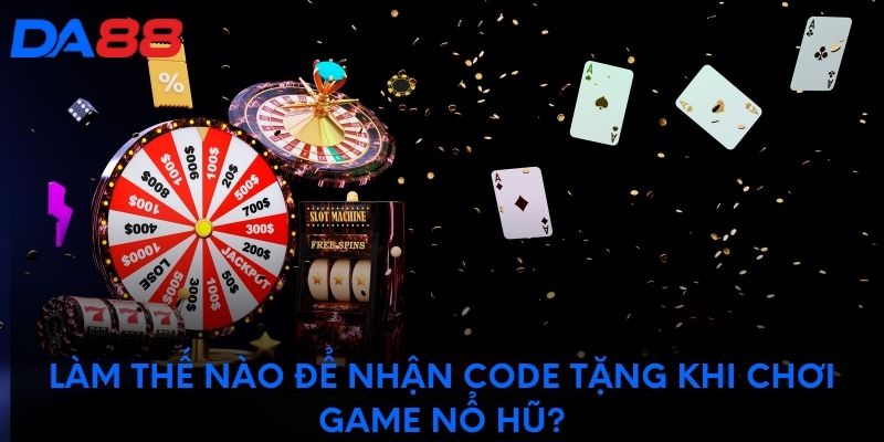 Làm thế nào để nhận code tặng khi chơi game nổ hũ?