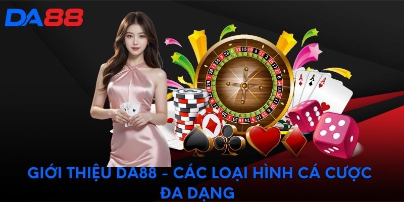 Giới thiệu DA88 - Các loại hình cá cược đa dạng 