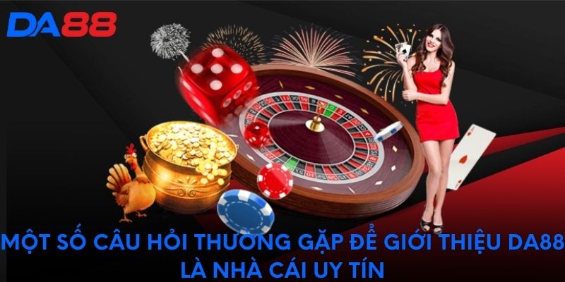 Một số câu hỏi thường gặp để giới thiệu DA88 là nhà cái uy tín