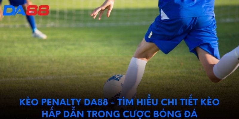 Kèo Penalty DA88 - Tìm hiểu kèo hấp dẫn trong cược bóng đá