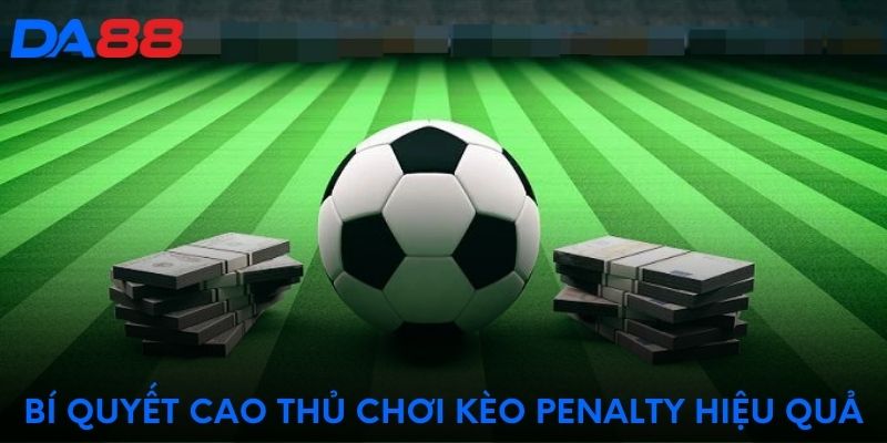 Bí quyết cao thủ chơi kèo penalty hiệu quả