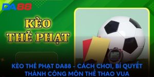 Kèo thẻ phạt DA88 - Bí quyết thành công môn thể thao vua