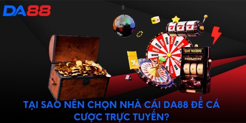 Tại sao nên chọn nhà cái DA88 để trao đổi trực tuyến?