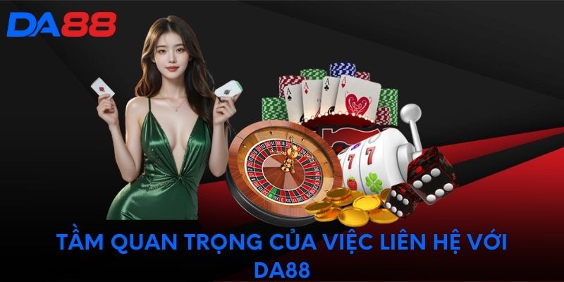 Tầm quan trọng của việc liên hệ với DA88