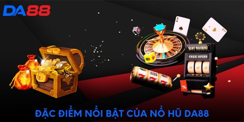 Đặc điểm nổi bật của nổ hũ DA88