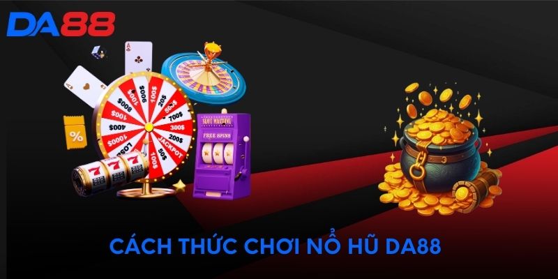 Cách thức chơi nổ hũ DA88