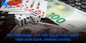 Rút tiền DA88 Chi tiết cách thực hiện đơn giản, nhanh chóng