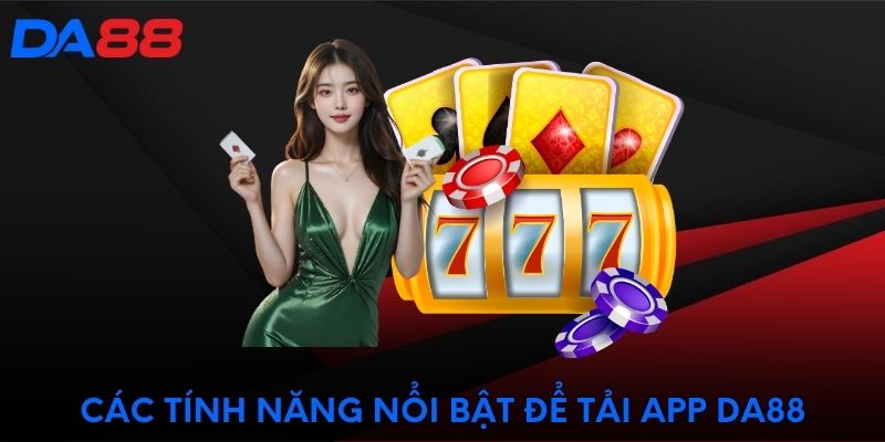 Các tính năng nổi bật để tải app DA88