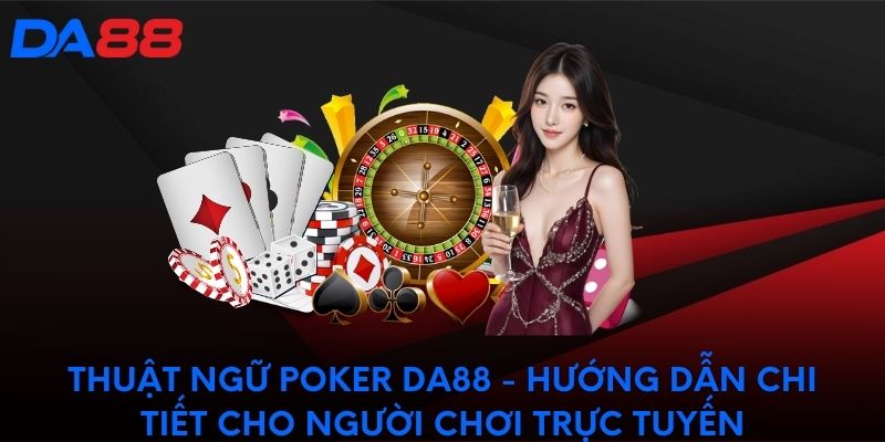 Thuật ngữ poker DA88 - Hướng dẫn chi tiết cho người chơi